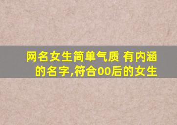 网名女生简单气质 有内涵的名字,符合00后的女生